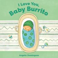 I Love You, Baby Burrito di Angela Dominguez edito da Roaring Brook Press