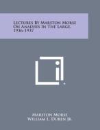 Lectures by Marston Morse on Analysis in the Large, 1936-1937 di Marston Morse edito da Literary Licensing, LLC