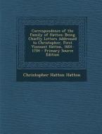 Correspondence of the Family of Hatton: Being Chiefly Letters Addressed to Christopher, First Viscount Hatton, 1601-1704 di Christopher Hatton Hatton edito da Nabu Press