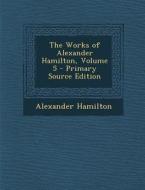 The Works of Alexander Hamilton, Volume 5 - Primary Source Edition di Alexander Hamilton edito da Nabu Press