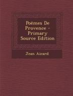 Poemes de Provence - Primary Source Edition di Jean Francois Victor Aicard edito da Nabu Press