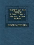 Women of the French Revolution - Primary Source Edition di Winfred Stephens edito da Nabu Press