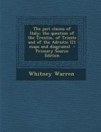 The Just Claims of Italy; The Question of the Trentin, of Trieste and of the Adriatic (21 Maps and Diagrams) - Primary Source Edition di Whitney Warren edito da Nabu Press