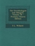 The Ornithologist and Oologist, Volume 18 - Primary Source Edition di S. L. Willard edito da Nabu Press