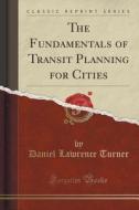 The Fundamentals Of Transit Planning For Cities (classic Reprint) di Daniel Lawrence Turner edito da Forgotten Books