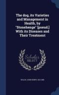 The Dog, Its Varieties And Management In Health, By Stonehenge [pseud.] With Its Diseases And Their Treatment edito da Sagwan Press