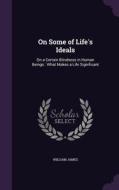 On Some Of Life's Ideals di William James edito da Palala Press