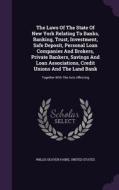 The Laws Of The State Of New York Relating To Banks, Banking, Trust, Investment, Safe Deposit, Personal Loan Companies And Brokers, Private Bankers, S di Willis Seaver Paine, United States edito da Palala Press