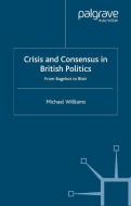 Crisis and Consensus in British Politics di M. Williams edito da Palgrave Macmillan