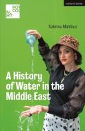 A History of Water in the Middle East di Sabrina Mahfouz edito da BLOOMSBURY 3PL