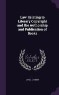 Law Relating To Literary Copyright And The Authorship And Publication Of Books di Daniel Chamier edito da Palala Press