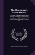 The Churchman's Prayer Manual di George Russell Bullock-Webster edito da Palala Press