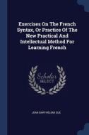 Exercises On The French Syntax, Or Pract di JEAN BARTH LEMI SUE edito da Lightning Source Uk Ltd