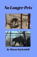 No Longer Pets di Shayny Kuykendall edito da BLURB INC