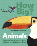 How Big? Animals: Amazing Life-Sized Creatures and Eye-Opening Comparisons di Lisa Regan edito da ARCTURUS ED