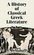 A History of Classical Greek Literature: The Poets di John Pentland Mahaffy edito da INTL LAW & TAXATION PUBL