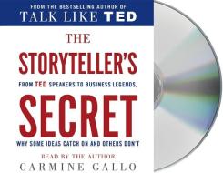 The Storyteller's Secret: From Ted Speakers to Business Legends, Why Some Ideas Catch on and Others Don't di Carmine Gallo edito da MacMillan Audio
