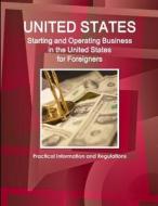 Us Starting and Operating Business in the United States for Foreigners - Practical Information and Regulations di Inc Ibp edito da INTL BUSINESS PUBN