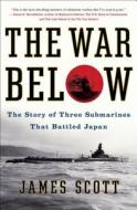 The War Below: The Story of Three Submarines That Battled Japan di James Scott edito da SIMON & SCHUSTER