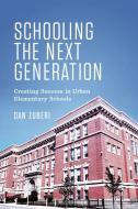 Schooling the Next Generation: Creating Success in Urban Elementary Schools di Dan Zuberi edito da UNIV OF TORONTO PR