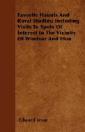 Favorite Haunts And Rural Studies; Including Visits To Spots Of Interest In The Vicinity Of Windsor And Eton di Edward Jesse edito da Kellock Robertson Press