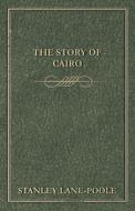The Story of Cairo di Stanley Lane-Poole edito da Brown Press