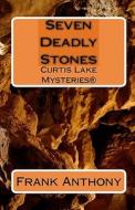Seven Deadly Stones: Curtis Lake Mysteries(r) di Frank Anthony edito da Createspace