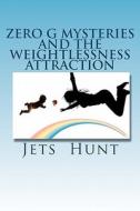 Zero G Mysteries and the Weightlessness Attraction di Jets Hunt edito da Createspace