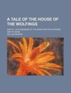 A Tale Of The House Of The Wolfings And All The Kindreds Of The Mark di William Morris edito da General Books Llc