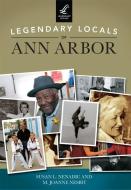 Legendary Locals of Ann Arbor di Susan L. Nenadic, M. Joanne Nesbit edito da LEGENDARY LOCALS