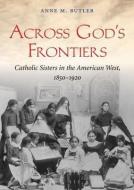 Across God's Frontiers: Catholic Sisters in the American West, 1850-1920 di Anne M. Butler edito da Blackstone Audiobooks