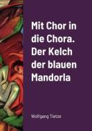 Mit Chor in die Chora. Der Kelch der blauenMandorla di Wolfgang Tietze edito da Lulu.com