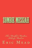 Zombie Messiah: The Mindful Mindless Killing Machine di Eric T. Mead edito da Createspace