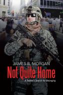 Not Quite Home di James B. Morgan edito da Lulu Publishing Services