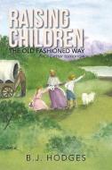 RAISING CHILDREN THE OLD FASHIONED WAY di B. J. Hodges edito da Trafford Publishing