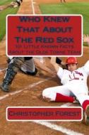 Who Knew That about the Red Sox: 101 Little Known Facts about the Olde Towne Team di Christopher Forest edito da Createspace