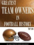 Greatest Team Owners in Football History: Top 100 di Alex Trost, Vadim Kravetsky edito da Createspace