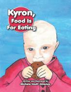 Kyron, Food Is For Eating di Michele Eunice Vault-Jimenez edito da Xlibris
