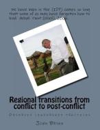 Regional Transitions from Conflict to Post-Conflict: Observed Leadership Practices di John Rodney Bryan edito da Createspace