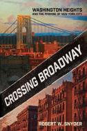 Crossing Broadway di Robert W Snyder edito da Cornell University Press