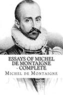 Essays of Michel de Montaigne - Complete di Michel Montaigne edito da Createspace