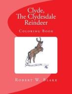 Clyde, the Clydesdale Reindeer: Coloring Book di Robert W. Blake edito da Createspace