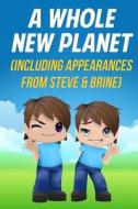A Whole New Planet (Including Appearances from Steve & Brine): A Novel Based on Minecraft (Unofficial) di Jack Smith edito da Createspace