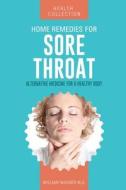Home Remedies for Sore Throat: Alternative Medicine for a Healthy Body di William Wagner M. D. edito da Createspace