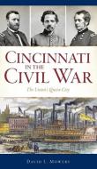 CINCINNATI IN THE CIVIL WAR: THE UNION'S di DAVID L. MOWERY edito da LIGHTNING SOURCE UK LTD