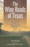 The Wine Roads of Texas: An Essential Guide to Texas Wines and Wineries di Wes Marshall edito da TRINITY UNIV PR