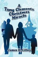 A Tony Clements Christmas Miracle di James H Lilley edito da America Star Books