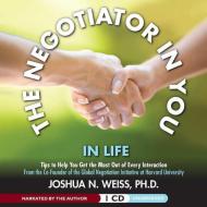 The Negotiator in You: In Life: Tips to Help You Get the Most of Every Interaction di Joshua N. Weiss edito da Audiogo