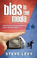 Bias in the Media: How the Media Switched Against Me After I Switched Parties di Steve Levy edito da Made for Success Publishing
