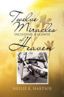 Twelve Miracles Including a Glimpse of Heaven di Nellie K. Hartsoe edito da XULON PR